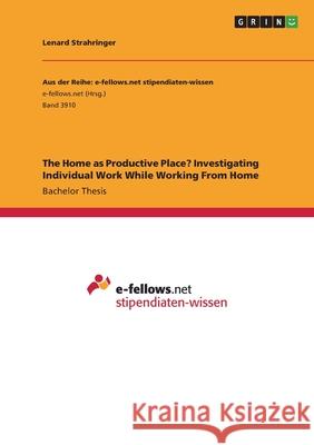 The Home as Productive Place? Investigating Individual Work While Working From Home Lenard Strahringer 9783346470683 Grin Verlag