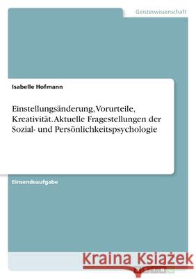 Einstellungsänderung, Vorurteile, Kreativität. Aktuelle Fragestellungen der Sozial- und Persönlichkeitspsychologie Hofmann, Isabelle 9783346473615