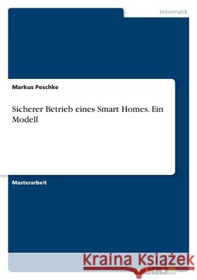 Sicherer Betrieb eines Smart Homes. Ein Modell Markus Peschke 9783346475657