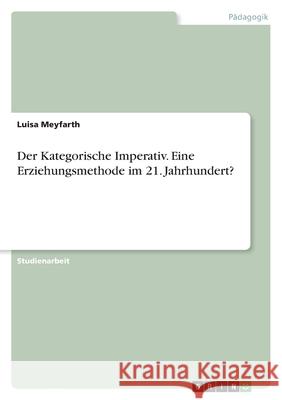 Der Kategorische Imperativ. Eine Erziehungsmethode im 21. Jahrhundert? Luisa Meyfarth 9783346476753