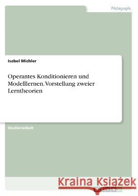 Operantes Konditionieren und Modelllernen. Vorstellung zweier Lerntheorien Isabel Michler 9783346476982 Grin Verlag