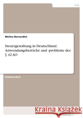 Steuergestaltung in Deutschland. Anwendungsbereiche und -probleme des § 42 AO Bernardini, Melina 9783346477149 Grin Verlag