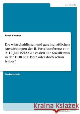 Die wirtschaftlichen und gesellschaftlichen Auswirkungen der II. Parteikonferenz vom 9.-12. Juli 1952. Gab es den den Sozialismus in der DDR seit 1952 Joost Klenner 9783346477972
