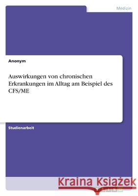 Auswirkungen von chronischen Erkrankungen im Alltag am Beispiel des CFS/ME Anonym 9783346478108 Grin Verlag