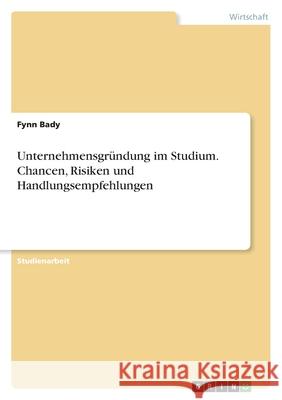 Unternehmensgründung im Studium. Chancen, Risiken und Handlungsempfehlungen Bady, Fynn 9783346479716