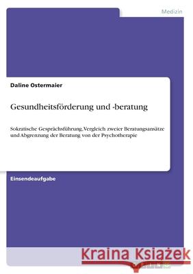 Gesundheitsförderung und -beratung: Sokratische Gesprächsführung, Vergleich zweier Beratungsansätze und Abgrenzung der Beratung von der Psychotherapie Ostermaier, Daline 9783346481924 Grin Verlag