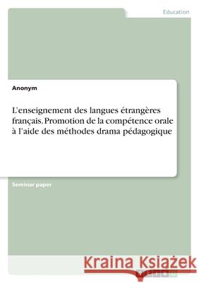 L'enseignement des langues étrangères français. Promotion de la compétence orale à l'aide des méthodes drama pédagogique Anonym 9783346483669