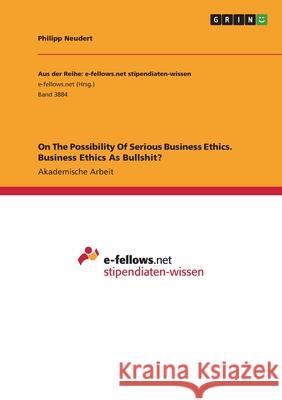 On The Possibility Of Serious Business Ethics. Business Ethics As Bullshit? Philipp Neudert 9783346484666