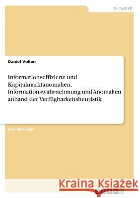 Informationseffizienz und Kapitalmarktanomalien. Informationswahrnehmung und Anomalien anhand der Verfügbarkeitsheuristik Voßen, Daniel 9783346492654