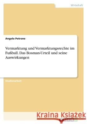 Vermarktung und Vermarktungsrechte im Fußball. Das Bosman-Urteil und seine Auswirkungen Petrone, Angelo 9783346493460 Grin Verlag