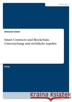 Smart Contracts und Blockchain. Untersuchung und rechtliche Aspekte Octavian Zaiat 9783346494191 Grin Verlag