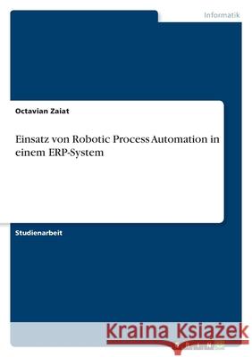 Einsatz von Robotic Process Automation in einem ERP-System Octavian Zaiat 9783346494252 Grin Verlag