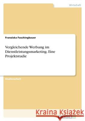Vergleichende Werbung im Dienstleistungsmarketing. Eine Projektstudie Franziska Faschingbauer 9783346496317 Grin Verlag
