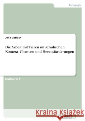 Die Arbeit mit Tieren im schulischen Kontext. Chancen und Herausforderungen Julia Gerlach 9783346498311 Grin Verlag