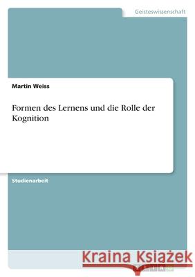 Formen des Lernens und die Rolle der Kognition Martin Weiss 9783346498960 Grin Verlag