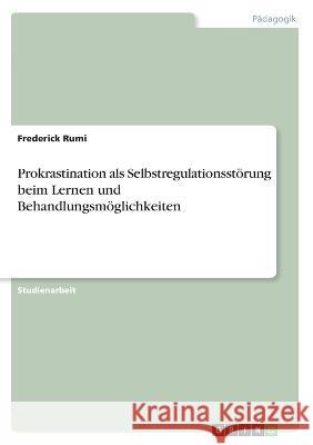 Prokrastination als Selbstregulationsstörung beim Lernen und Behandlungsmöglichkeiten Rumi, Frederick 9783346503213 Grin Verlag