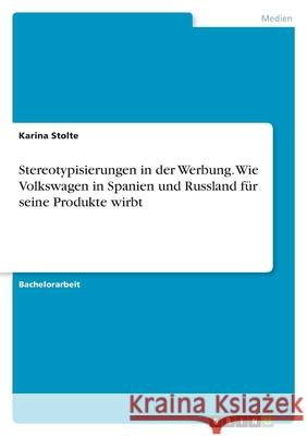 Stereotypisierungen in der Werbung. Wie Volkswagen in Spanien und Russland für seine Produkte wirbt Stolte, Karina 9783346505330 Grin Verlag