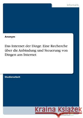 Das Internet der Dinge. Eine Recherche über die Anbindung und Steuerung von Dingen ans Internet Anonym 9783346508744 Grin Verlag