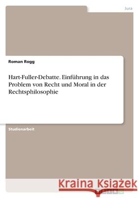 Hart-Fuller-Debatte. Einführung in das Problem von Recht und Moral in der Rechtsphilosophie Rogg, Roman 9783346509741 Grin Verlag