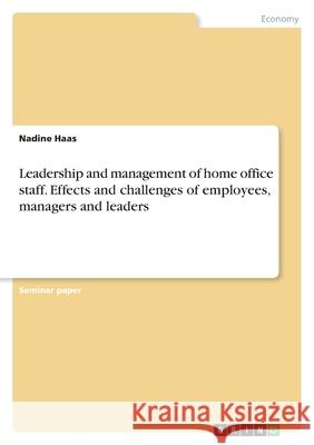 Leadership and management of home office staff. Effects and challenges of employees, managers and leaders Nadine Haas 9783346515605 Grin Verlag