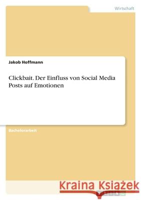 Clickbait. Der Einfluss von Social Media Posts auf Emotionen Jakob Hoffmann 9783346517609