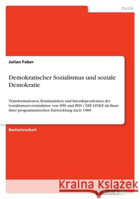 Demokratischer Sozialismus und soziale Demokratie: Transformationen, Kontinuitäten und Interdependenzen der Sozialismusverständnisse von SPD und PDS / Faber, Julian 9783346518552 Grin Verlag