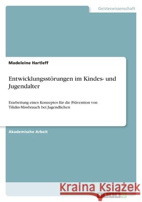 Entwicklungsstörungen im Kindes- und Jugendalter: Erarbeitung eines Konzeptes für die Prävention von Tilidin-Missbrauch bei Jugendlichen Hartleff, Madeleine 9783346520012 Grin Verlag