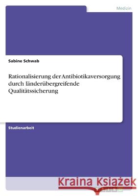Rationalisierung der Antibiotikaversorgung durch länderübergreifende Qualitätssicherung Schwab, Sabine 9783346522924 Grin Verlag