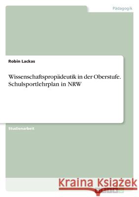 Wissenschaftspropädeutik in der Oberstufe. Schulsportlehrplan in NRW Lackas, Robin 9783346523679 Grin Verlag