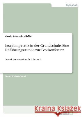 Lesekompetenz in der Grundschule. Eine Einführungsstunde zur Lesekonferenz: Unterrichtsentwurf im Fach Deutsch Brenzel-Leibßle, Nicole 9783346525253 Grin Verlag