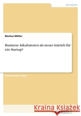 Business- Inkubatoren als neuer Antrieb für ein Startup? Müller, Markus 9783346526069 Grin Verlag