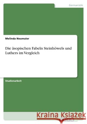 Die äsopischen Fabeln Steinhöwels und Luthers im Vergleich Neumaier, Melinda 9783346528117 Grin Verlag