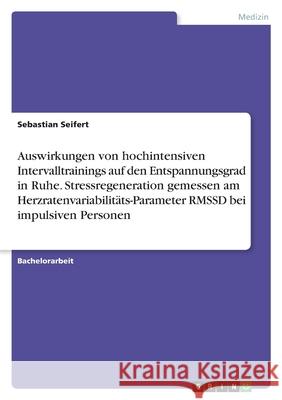 Auswirkungen von hochintensiven Intervalltrainings auf den Entspannungsgrad in Ruhe. Stressregeneration gemessen am Herzratenvariabilitäts-Parameter R Seifert, Sebastian 9783346528919 Grin Verlag