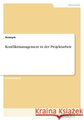 Konfliktmanagement in der Projektarbeit Anonym 9783346529350 Grin Verlag