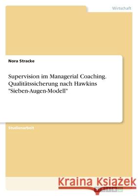 Supervision im Managerial Coaching. Qualitätssicherung nach Hawkins Sieben-Augen-Modell Stracke, Nora 9783346530479 Grin Verlag