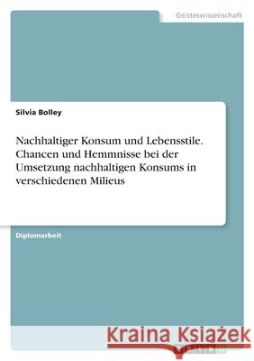 Nachhaltiger Konsum und Lebensstile. Chancen und Hemmnisse bei der Umsetzung nachhaltigen Konsums in verschiedenen Milieus Silvia Bolley 9783346531520 Grin Verlag