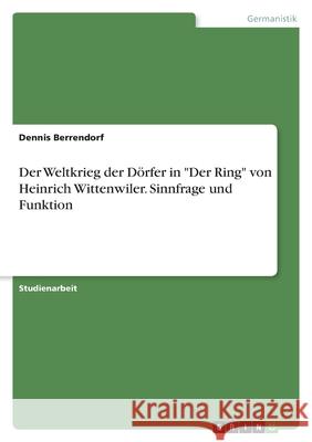 Der Weltkrieg der Dörfer in Der Ring von Heinrich Wittenwiler. Sinnfrage und Funktion Berrendorf, Dennis 9783346532909 Grin Verlag