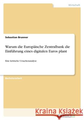 Warum die Europäische Zentralbank die Einführung eines digitalen Euros plant: Eine kritische Ursachenanalyse Brunner, Sebastian 9783346533258