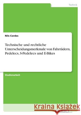 Technische und rechtliche Unterscheidungsmerkmale von Fahrrädern, Pedelecs, S-Pedelecs und E-Bikes Cordes, Nils 9783346533395 Grin Verlag