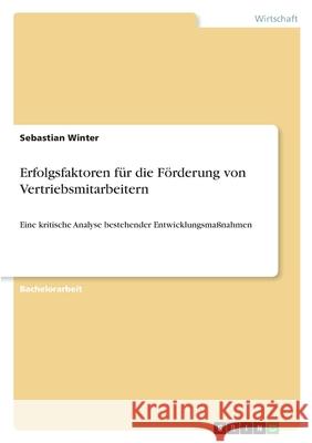 Erfolgsfaktoren für die Förderung von Vertriebsmitarbeitern: Eine kritische Analyse bestehender Entwicklungsmaßnahmen Winter, Sebastian 9783346534804 Grin Verlag