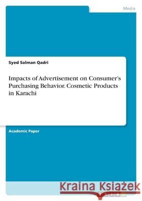 Impacts of Advertisement on Consumer's Purchasing Behavior. Cosmetic Products in Karachi Syed Salman Qadri 9783346536235 Grin Verlag