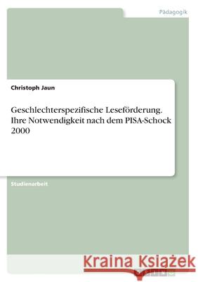 Geschlechterspezifische Leseförderung. Ihre Notwendigkeit nach dem PISA-Schock 2000 Jaun, Christoph 9783346538239 Grin Verlag