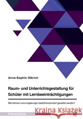 Raum- und Unterrichtsgestaltung für Schüler mit Lernbeeinträchtigungen. Wie können Lernumgebungen bedürfnisorientiert gestaltet werden? Olbrich, Anna-Sophie 9783346541345