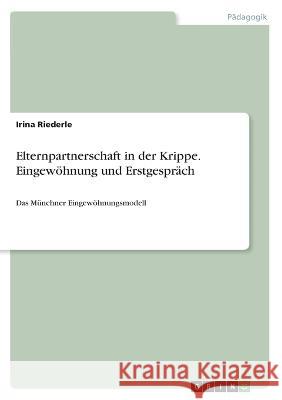 Elternpartnerschaft in der Krippe. Eingewöhnung und Erstgespräch: Das Münchner Eingewöhnungsmodell Riederle, Irina 9783346542830 Grin Verlag