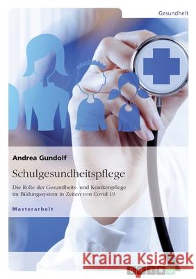 Schulgesundheitspflege. Die Rolle der Gesundheits- und Krankenpflege im Bildungssystem in Zeiten von Covid-19 Andrea Gundolf 9783346545947 Grin Verlag