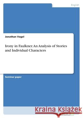 Irony in Faulkner. An Analysis of Stories and Individual Characters Jonathan Vogel 9783346546609