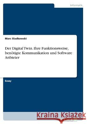 Der Digital Twin. Ihre Funktionsweise, benötigte Kommunikation und Software Anbieter Sladkowski, Marc 9783346546647 Grin Verlag