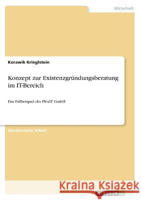 Konzept zur Existenzgründungsberatung im IT-Bereich: Das Fallbeispiel der FlexIT GmbH Krieglstein, Korawik 9783346546920 Grin Verlag