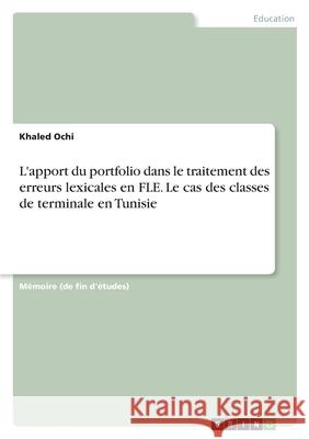 L'apport du portfolio dans le traitement des erreurs lexicales en FLE. Le cas des classes de terminale en Tunisie Khaled Ochi 9783346548993