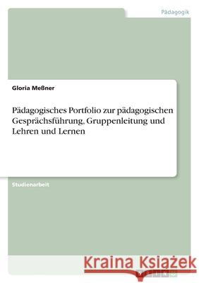 Pädagogisches Portfolio zur pädagogischen Gesprächsführung, Gruppenleitung und Lehren und Lernen Meßner, Gloria 9783346550118 Grin Verlag